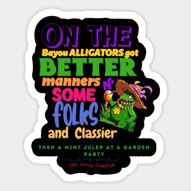 On The Bayou Alligators Got Better Manners N Some Folks & Classier Then A Mint Julep At A Garden Party Sticker by Wordplay Inks